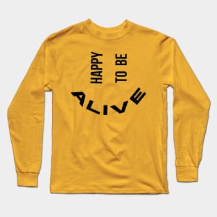 Happy To Be Alive Long Sleeve T-Shirt